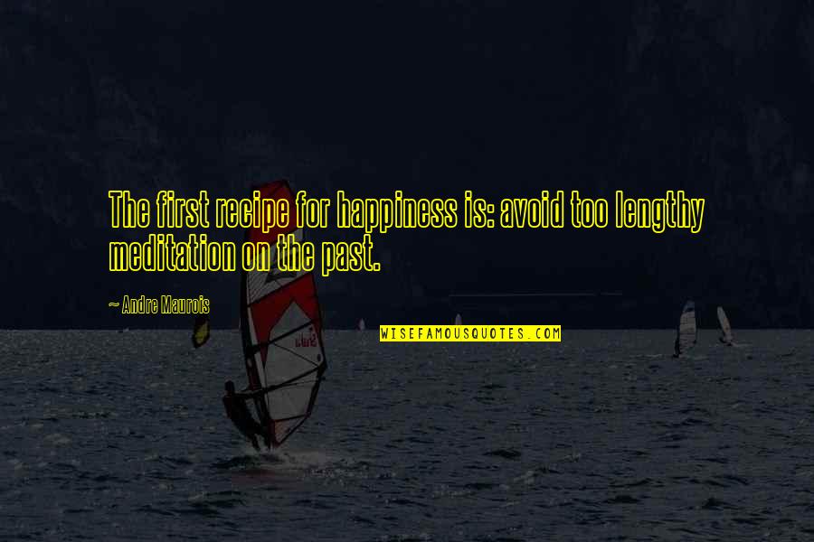 Meditation And Happiness Quotes By Andre Maurois: The first recipe for happiness is: avoid too