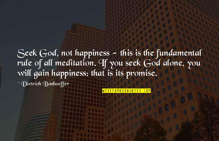 Meditation And Happiness Quotes By Dietrich Bonhoeffer: Seek God, not happiness - this is the