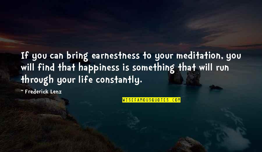 Meditation And Happiness Quotes By Frederick Lenz: If you can bring earnestness to your meditation,