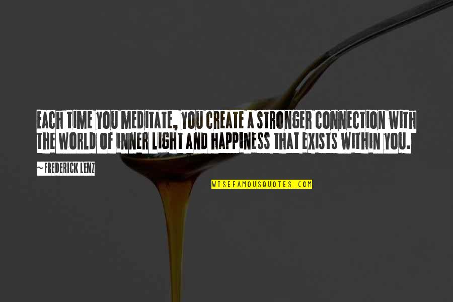 Meditation And Happiness Quotes By Frederick Lenz: Each time you meditate, you create a stronger