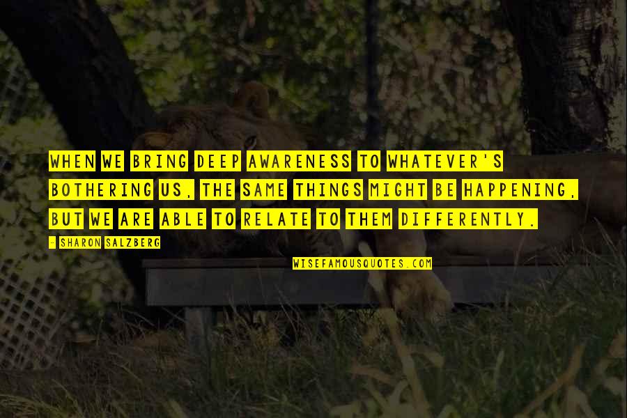 Meditation And Happiness Quotes By Sharon Salzberg: When we bring deep awareness to whatever's bothering