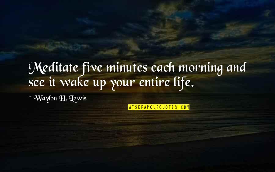 Meditation And Mindfulness Quotes By Waylon H. Lewis: Meditate five minutes each morning and see it Meditation And Mindfulness Quotes By Waylon H. Lewis: Meditate five minutes each morning and see it