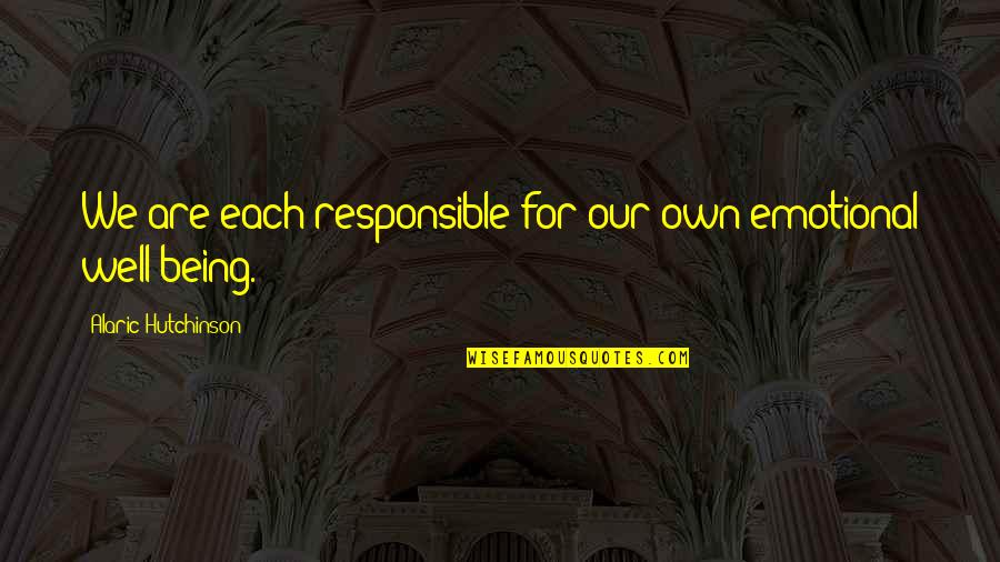 Meditation And Peace Quotes By Alaric Hutchinson: We are each responsible for our own emotional Meditation And Peace Quotes By Alaric Hutchinson: We are each responsible for our own emotional