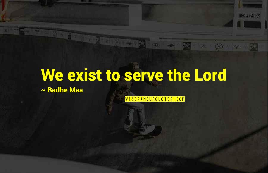 Meditation And Peace Quotes By Radhe Maa: We exist to serve the Lord Meditation And Peace Quotes By Radhe Maa: We exist to serve the Lord