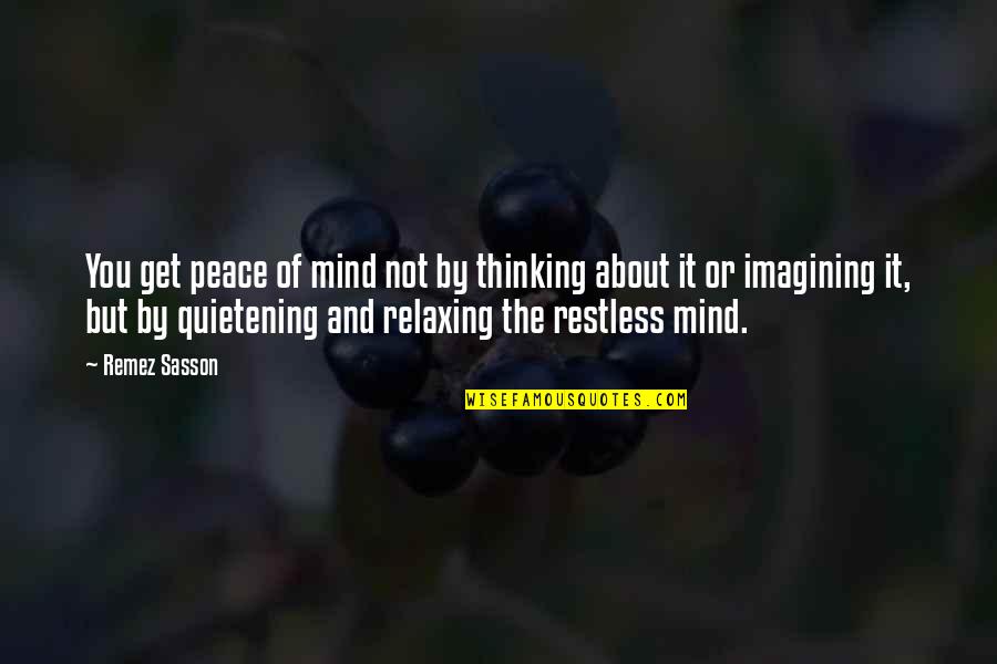 Meditation And Peace Quotes By Remez Sasson: You get peace of mind not by thinking