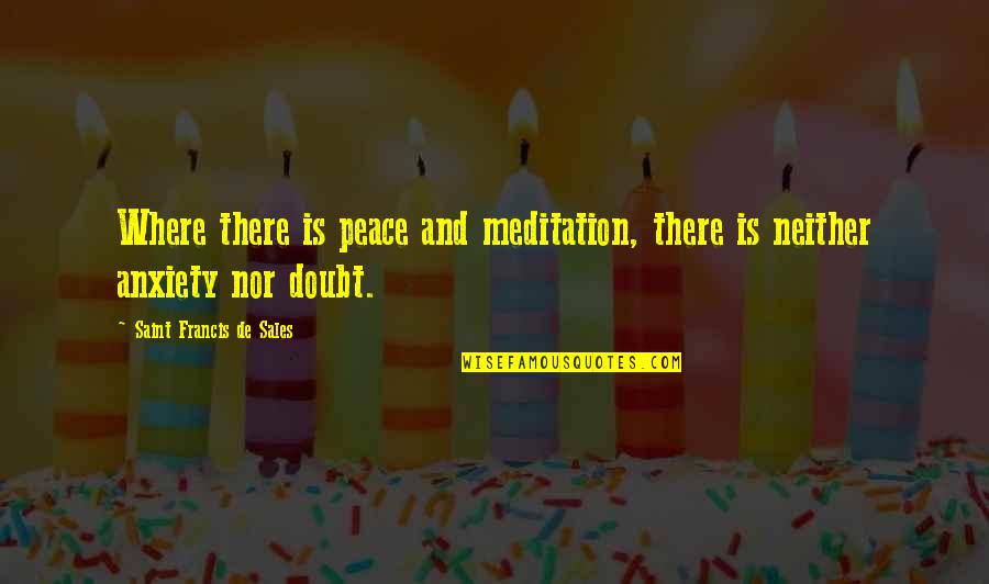 Meditation And Peace Quotes By Saint Francis De Sales: Where there is peace and meditation, there is Meditation And Peace Quotes By Saint Francis De Sales: Where there is peace and meditation, there is