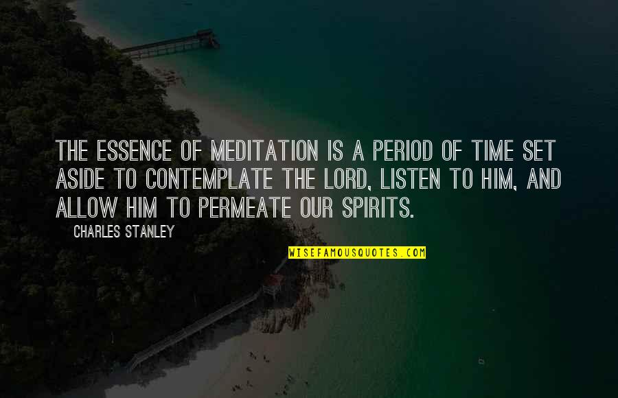Meditation And Prayer Quotes By Charles Stanley: The essence of meditation is a period of
