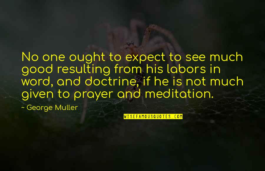 Meditation And Prayer Quotes By George Muller: No one ought to expect to see much