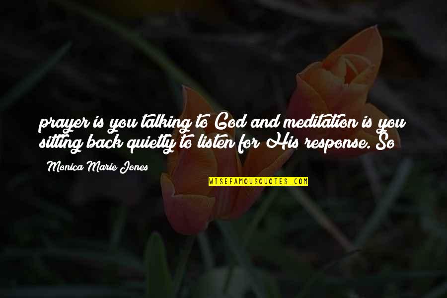 Meditation And Prayer Quotes By Monica Marie Jones: prayer is you talking to God and meditation