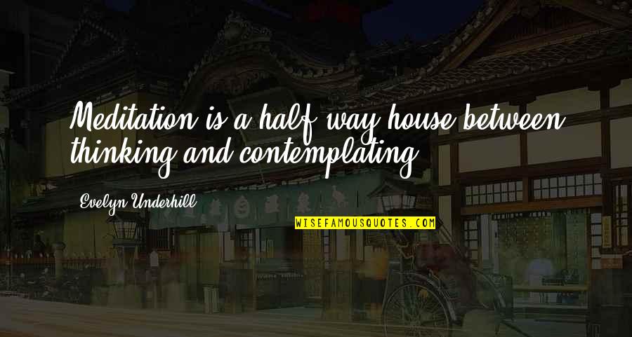 Meditation And Thinking Quotes By Evelyn Underhill: Meditation is a half-way house between thinking and