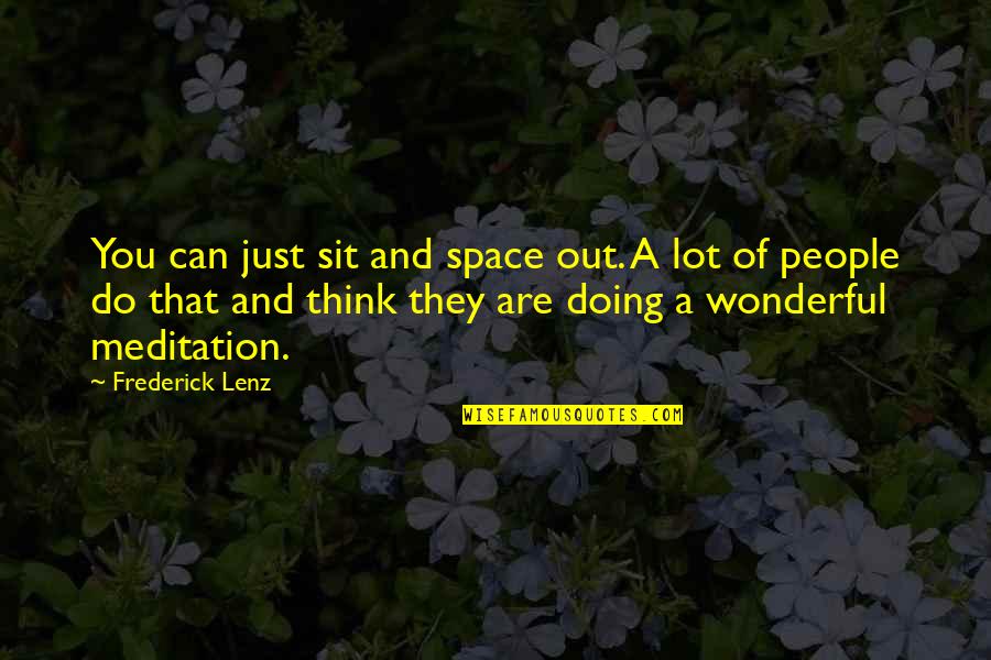 Meditation And Thinking Quotes By Frederick Lenz: You can just sit and space out. A