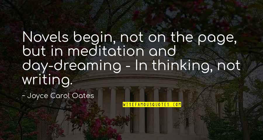 Meditation And Thinking Quotes By Joyce Carol Oates: Novels begin, not on the page, but in