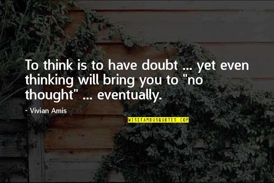 Meditation And Thinking Quotes By Vivian Amis: To think is to have doubt ... yet