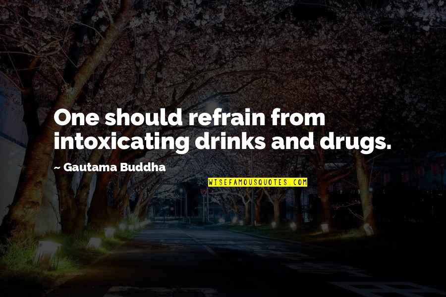 Meditation Buddha Quotes By Gautama Buddha: One should refrain from intoxicating drinks and drugs.
