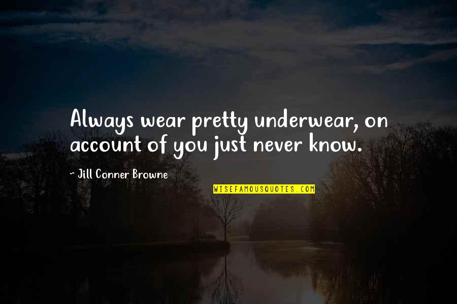 Meditation Buddha Quotes By Jill Conner Browne: Always wear pretty underwear, on account of you