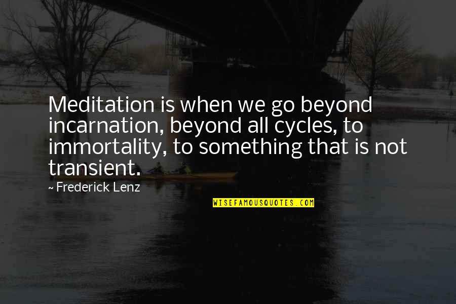 Meditation Buddhism Quotes By Frederick Lenz: Meditation is when we go beyond incarnation, beyond Meditation Buddhism Quotes By Frederick Lenz: Meditation is when we go beyond incarnation, beyond