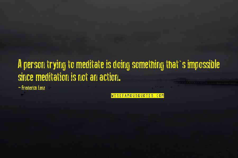 Meditation Buddhism Quotes By Frederick Lenz: A person trying to meditate is doing something Meditation Buddhism Quotes By Frederick Lenz: A person trying to meditate is doing something