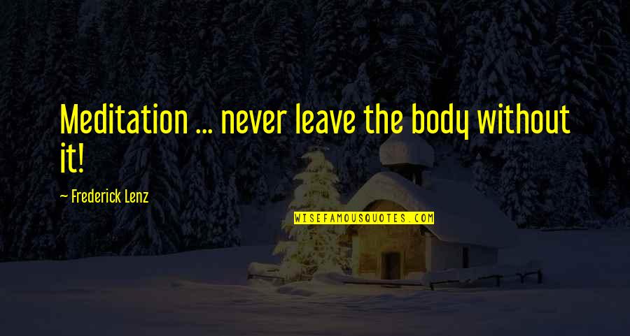 Meditation Buddhism Quotes By Frederick Lenz: Meditation ... never leave the body without it! Meditation Buddhism Quotes By Frederick Lenz: Meditation ... never leave the body without it!