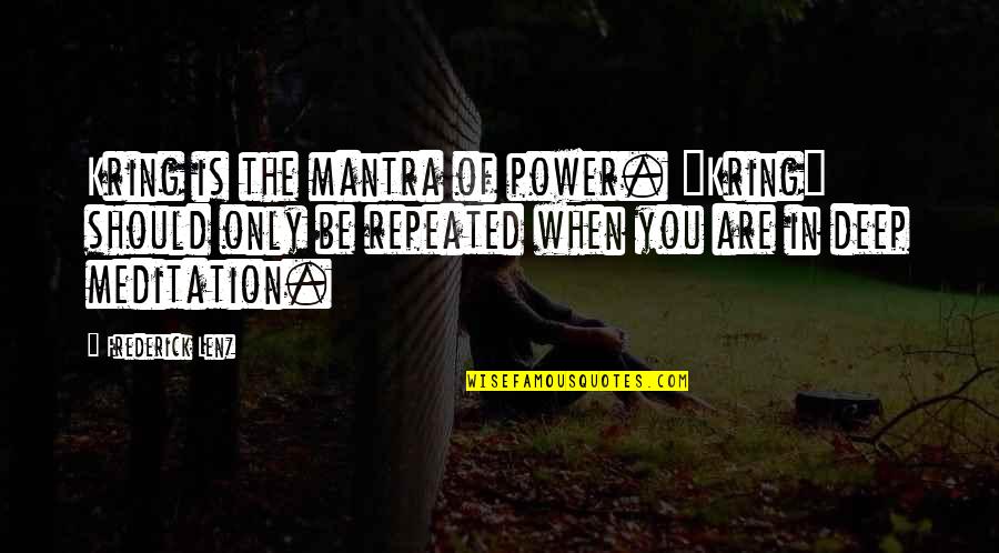 Meditation Buddhism Quotes By Frederick Lenz: Kring is the mantra of power. "Kring" should Meditation Buddhism Quotes By Frederick Lenz: Kring is the mantra of power. "Kring" should