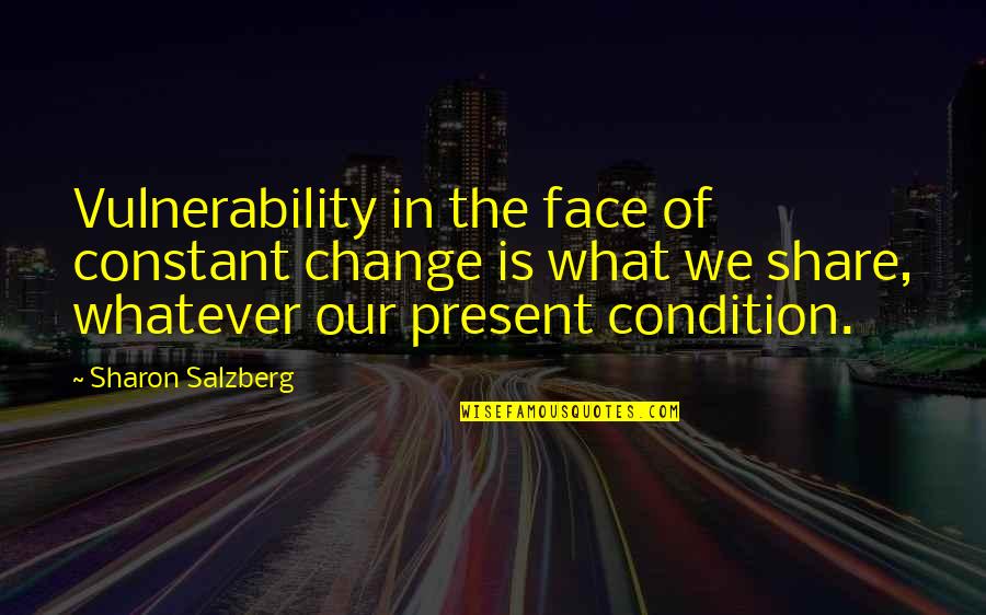Meditation Buddhism Quotes By Sharon Salzberg: Vulnerability in the face of constant change is Meditation Buddhism Quotes By Sharon Salzberg: Vulnerability in the face of constant change is
