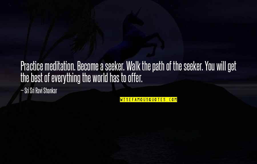 Meditation By Sri Sri Ravi Shankar Quotes By Sri Sri Ravi Shankar: Practice meditation. Become a seeker. Walk the path