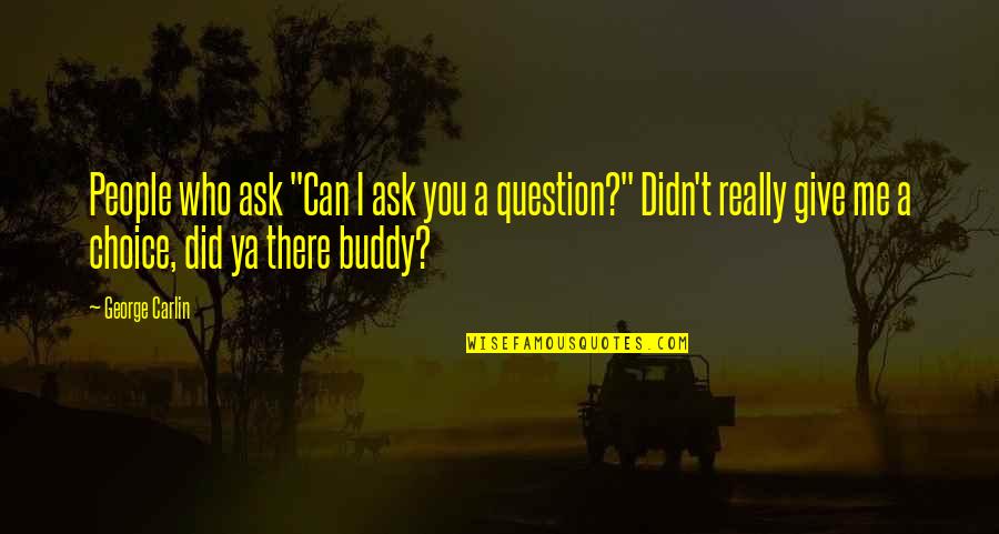 Meditation Course Quotes By George Carlin: People who ask "Can I ask you a Meditation Course Quotes By George Carlin: People who ask "Can I ask you a