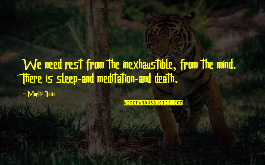 Meditation For Sleep Quotes By Marty Rubin: We need rest from the inexhaustible, from the Meditation For Sleep Quotes By Marty Rubin: We need rest from the inexhaustible, from the
