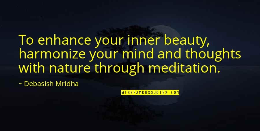Meditation In Nature Quotes By Debasish Mridha: To enhance your inner beauty, harmonize your mind