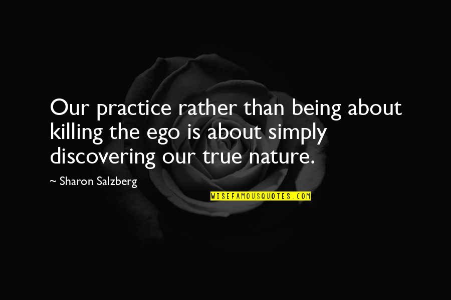 Meditation In Nature Quotes By Sharon Salzberg: Our practice rather than being about killing the