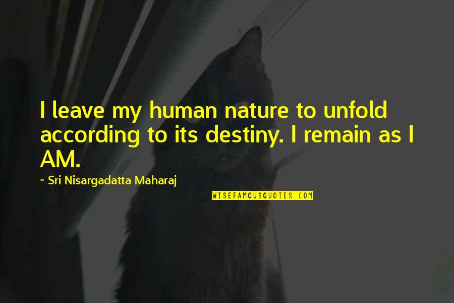 Meditation In Nature Quotes By Sri Nisargadatta Maharaj: I leave my human nature to unfold according