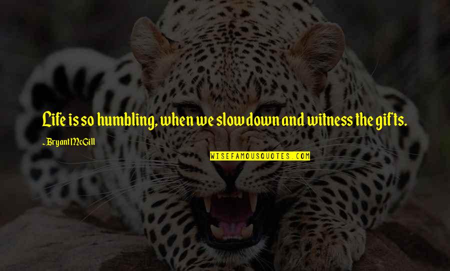 Meditation Life Quotes By Bryant McGill: Life is so humbling, when we slow down