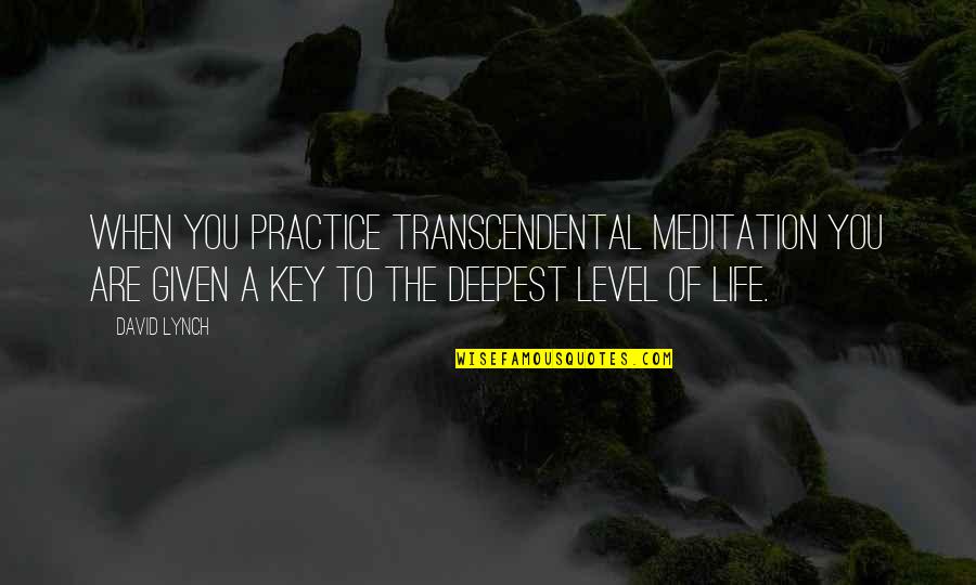 Meditation Life Quotes By David Lynch: When you practice Transcendental Meditation you are given