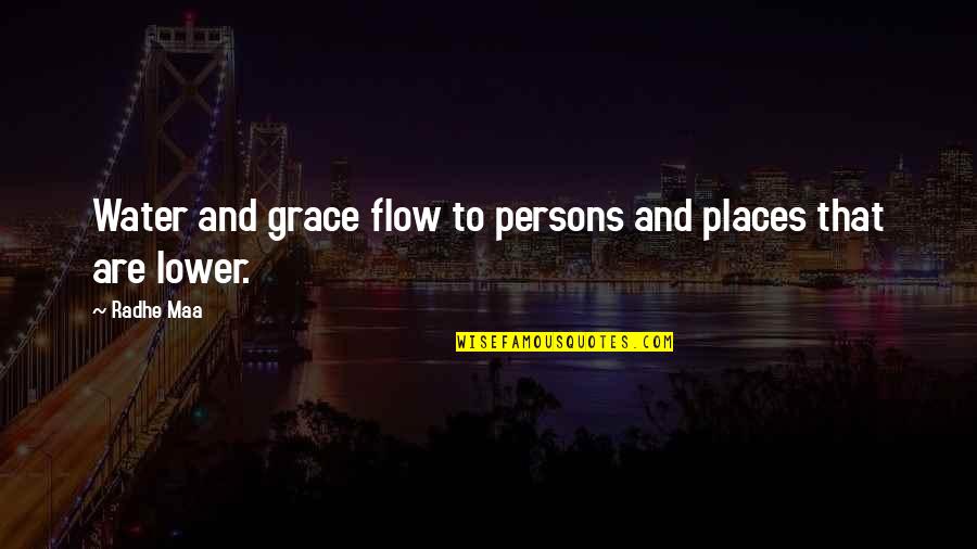 Meditation Life Quotes By Radhe Maa: Water and grace flow to persons and places