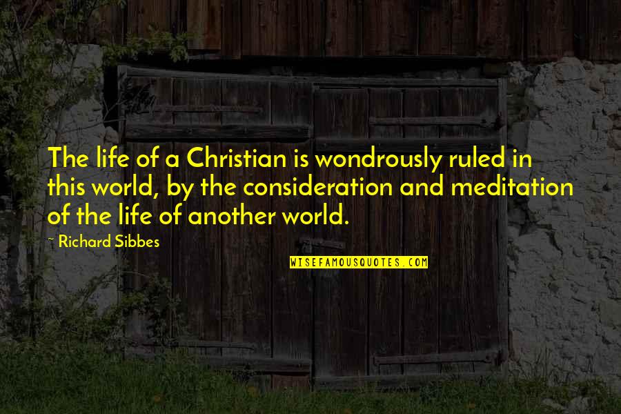 Meditation Life Quotes By Richard Sibbes: The life of a Christian is wondrously ruled