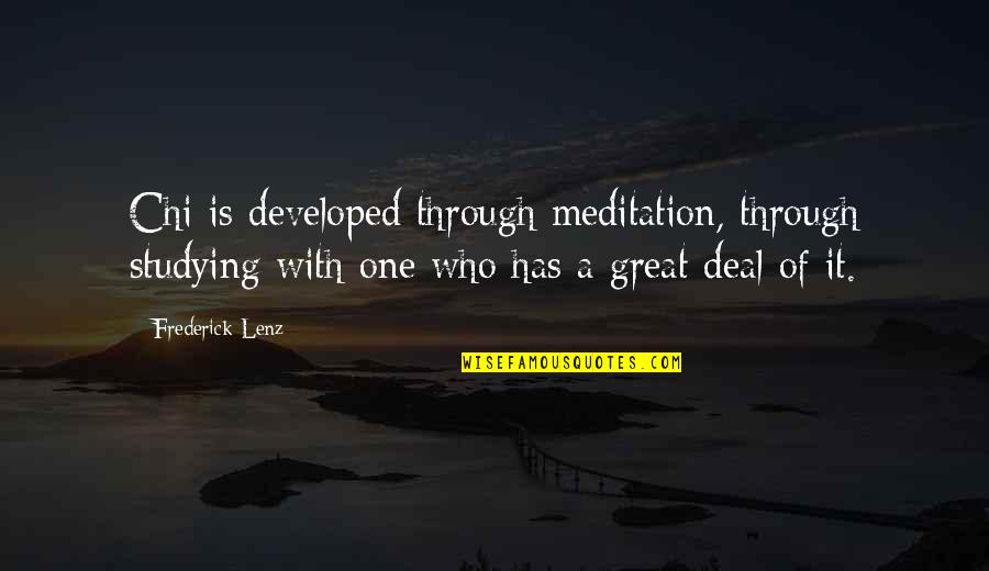 Meditation Masters Quotes By Frederick Lenz: Chi is developed through meditation, through studying with Meditation Masters Quotes By Frederick Lenz: Chi is developed through meditation, through studying with