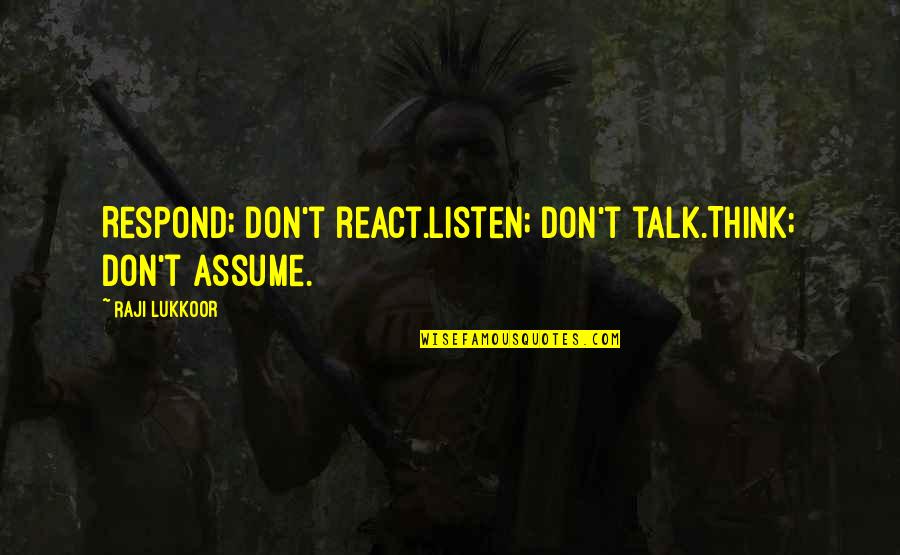 Meditation Mindfulness Quotes By Raji Lukkoor: Respond; don't react.Listen; don't talk.Think; don't assume.