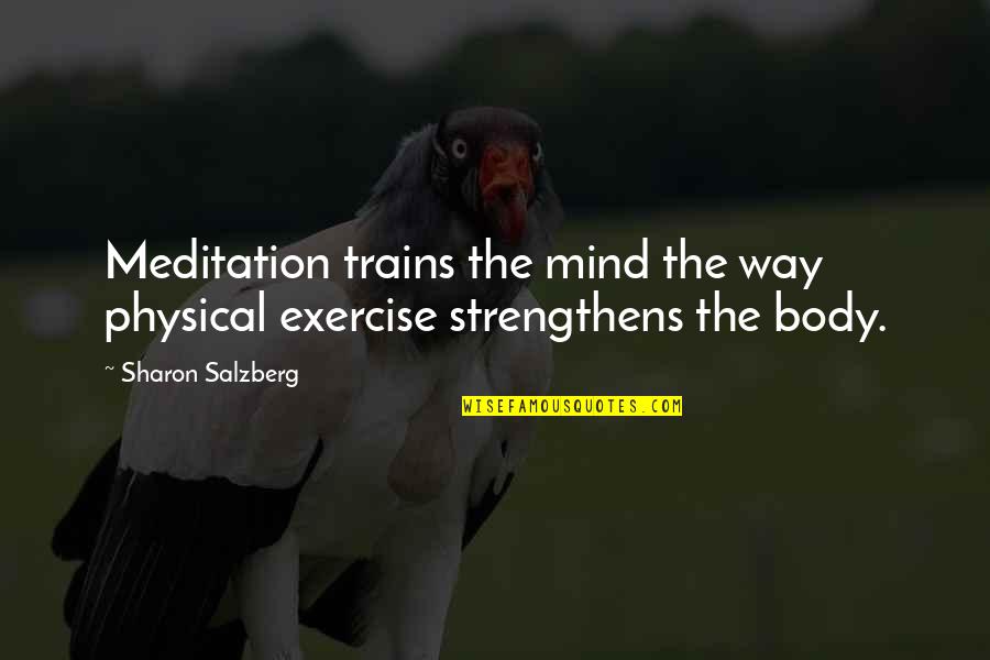 Meditation Mindfulness Quotes By Sharon Salzberg: Meditation trains the mind the way physical exercise