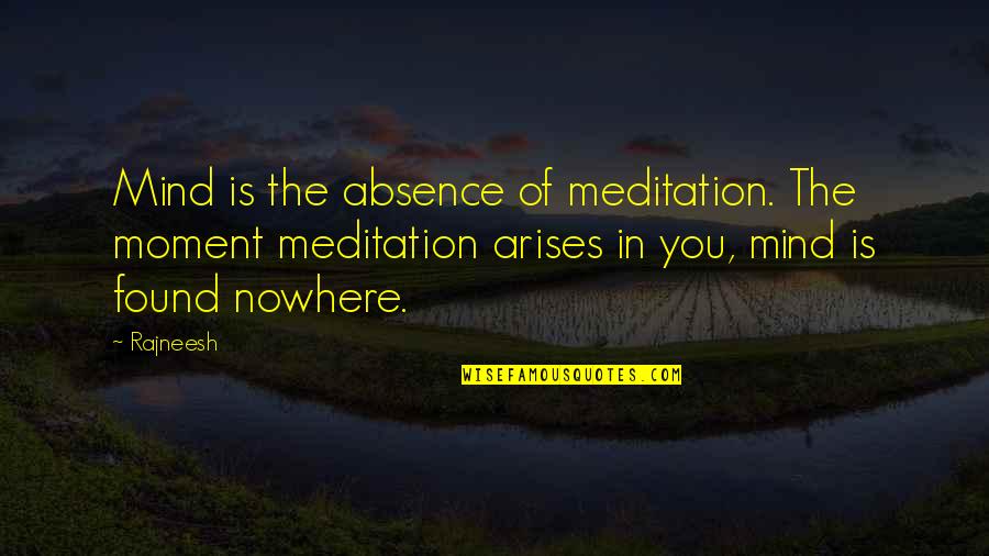 Meditation Moments Quotes By Rajneesh: Mind is the absence of meditation. The moment