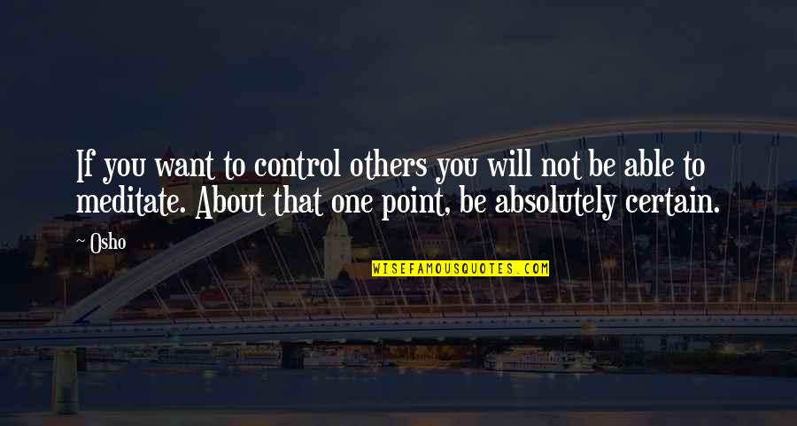 Meditation Osho Quotes By Osho: If you want to control others you will