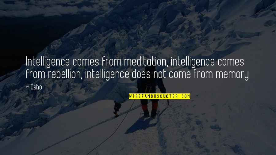 Meditation Osho Quotes By Osho: Intelligence comes from meditation, intelligence comes from rebellion,