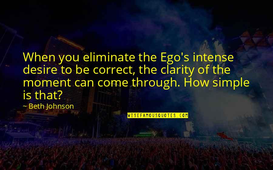 Meditation Peace Quotes By Beth Johnson: When you eliminate the Ego's intense desire to