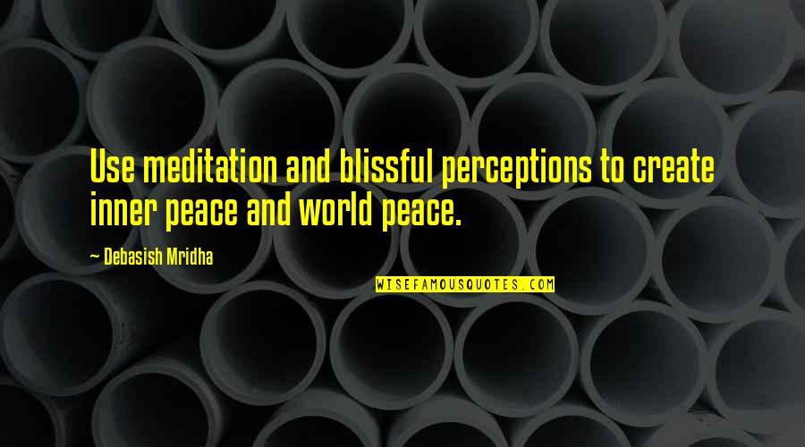 Meditation Peace Quotes By Debasish Mridha: Use meditation and blissful perceptions to create inner