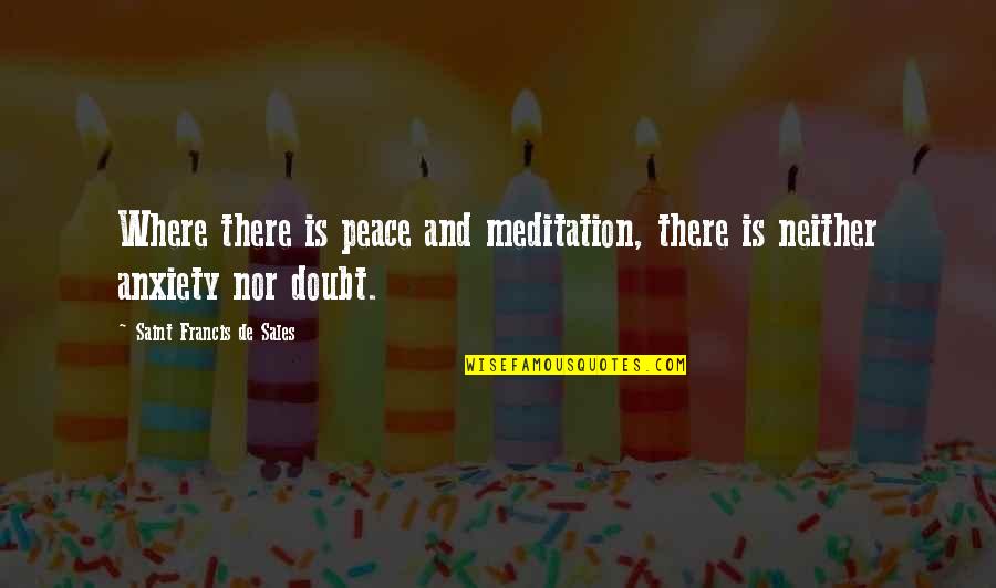 Meditation Peace Quotes By Saint Francis De Sales: Where there is peace and meditation, there is