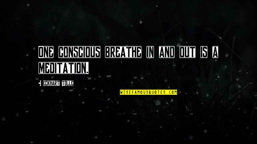 Meditation Practice Quotes By Eckhart Tolle: One conscious breathe in and out is a Meditation Practice Quotes By Eckhart Tolle: One conscious breathe in and out is a