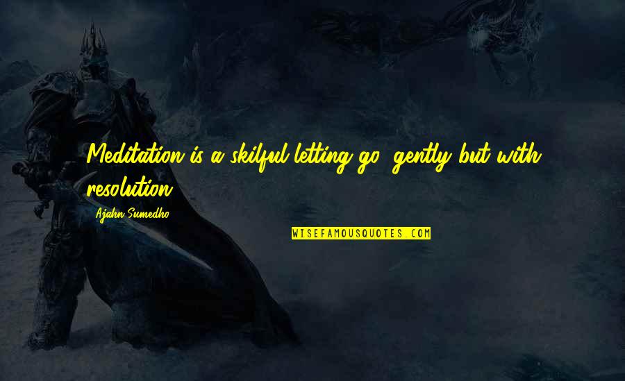 Meditation Quotes By Ajahn Sumedho: Meditation is a skilful letting go: gently but