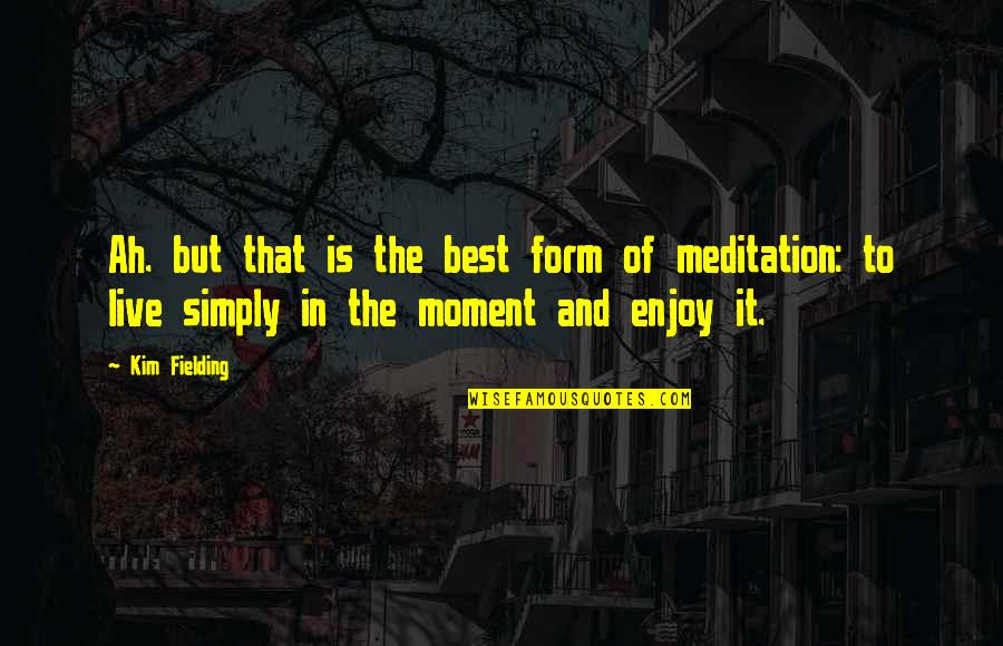 Meditation Quotes By Kim Fielding: Ah. but that is the best form of