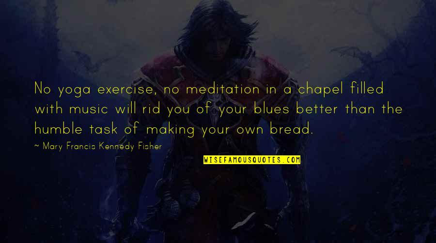 Meditation Quotes By Mary Francis Kennedy Fisher: No yoga exercise, no meditation in a chapel