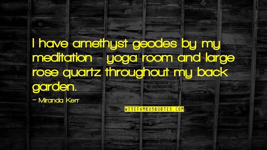 Meditation Quotes By Miranda Kerr: I have amethyst geodes by my meditation -