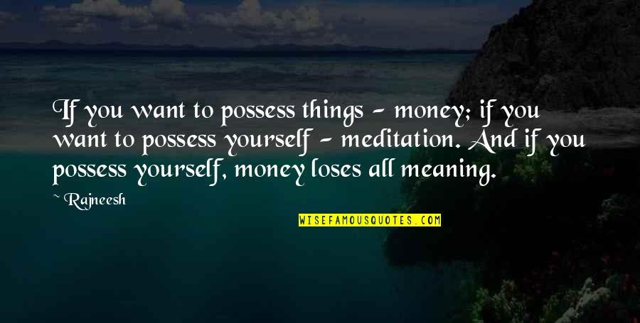 Meditation Quotes By Rajneesh: If you want to possess things - money;