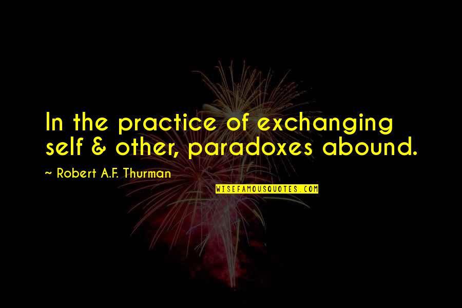 Meditation Quotes By Robert A.F. Thurman: In the practice of exchanging self & other,